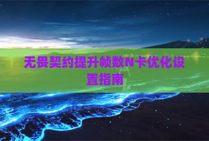 无畏契约提升帧数N卡优化设置指南